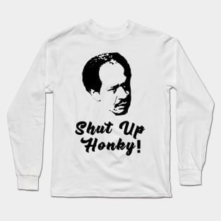 Shut Up Honky! Long Sleeve T-Shirt